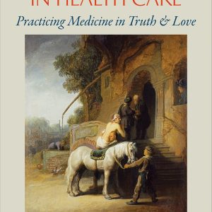 Catholic Witness in Healthcare: Practicing Medicine in Truth & Love